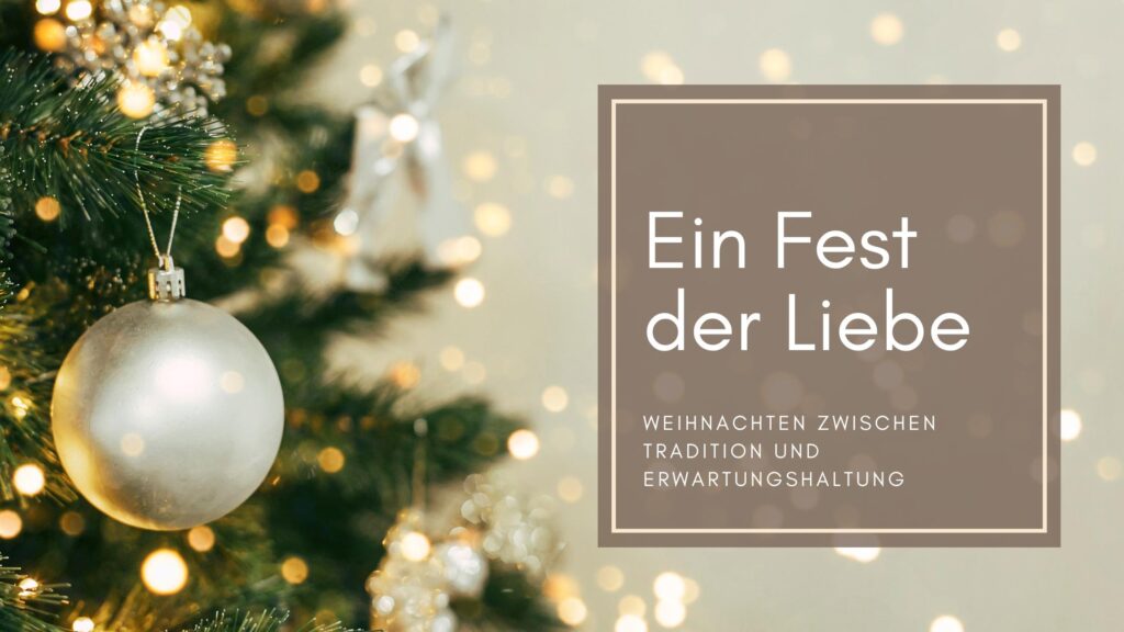 Ein Fest der Liebe: Weihnachten zwischen Tradition und Erwartungshaltung