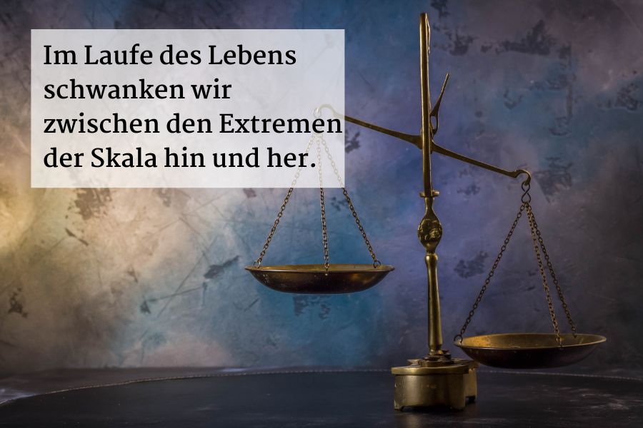 Im Laufe des Lebens schwanken wir zwischen den Extremen der Skala hin und her.
